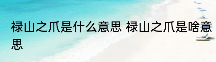 禄山之爪是什么意思 禄山之爪是啥意思