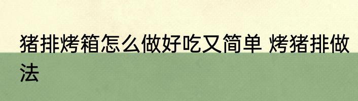 猪排烤箱怎么做好吃又简单 烤猪排做法