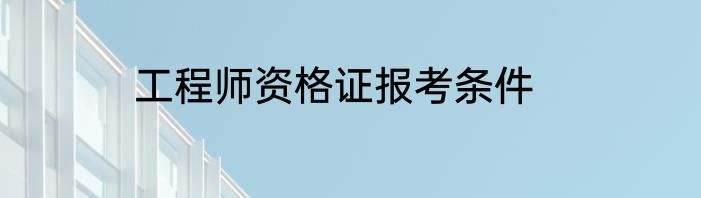 工程师资格证报考条件