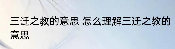 三迁之教的意思 怎么理解三迁之教的意思