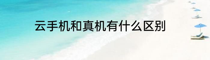 云手机和真机有什么区别