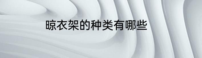 晾衣架的种类有哪些