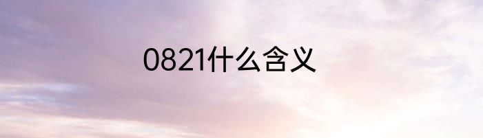 0821什么含义