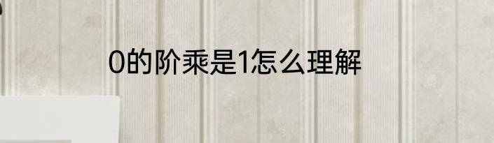 0的阶乘是1怎么理解