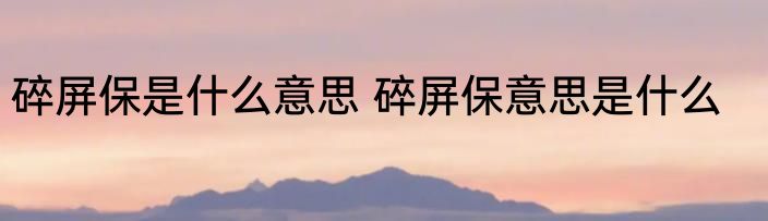 碎屏保是什么意思 碎屏保意思是什么