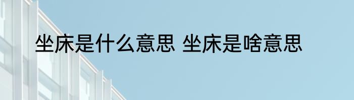 坐床是什么意思 坐床是啥意思