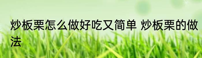 炒板栗怎么做好吃又简单 炒板栗的做法