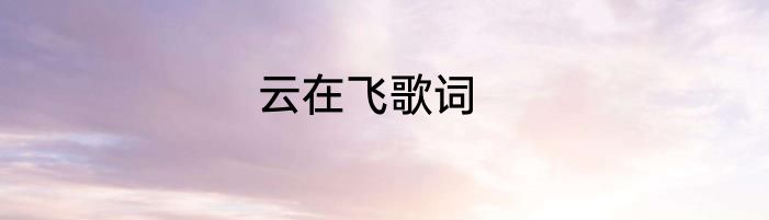 云在飞歌词