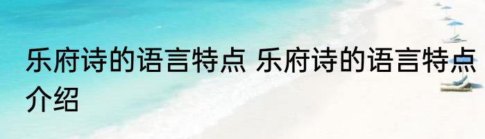 乐府诗的语言特点 乐府诗的语言特点介绍
