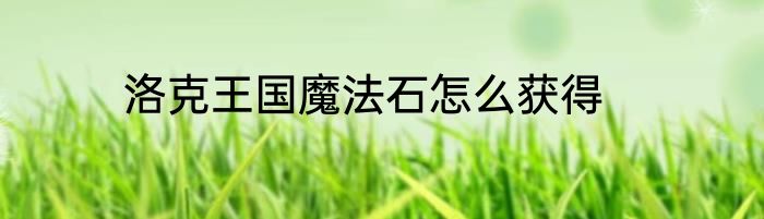 洛克王国魔法石怎么获得