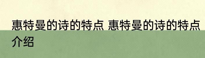 惠特曼的诗的特点 惠特曼的诗的特点介绍