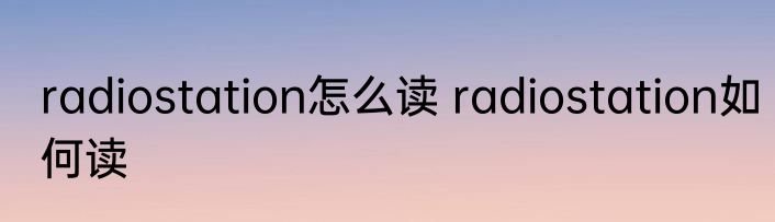 radiostation怎么读 radiostation如何读