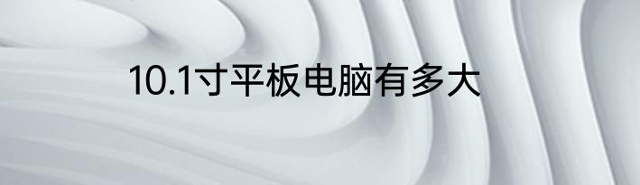 10.1寸平板电脑有多大