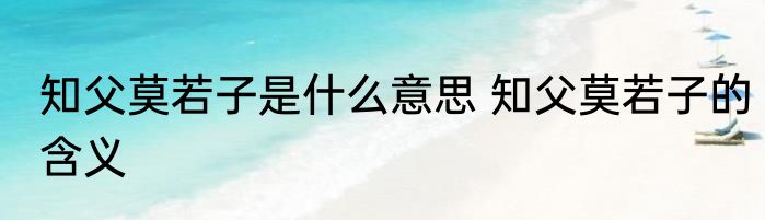 知父莫若子是什么意思 知父莫若子的含义