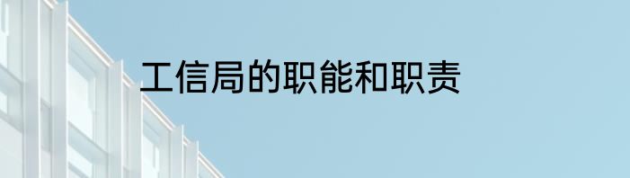 工信局的职能和职责
