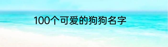 100个可爱的狗狗名字