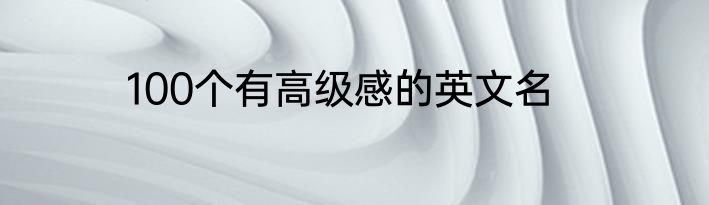 100个有高级感的英文名