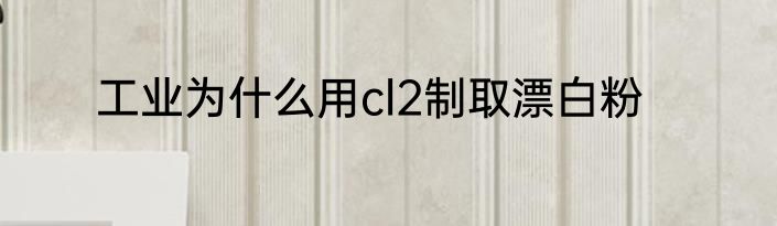 工业为什么用cl2制取漂白粉