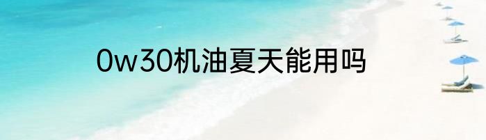 0w30机油夏天能用吗