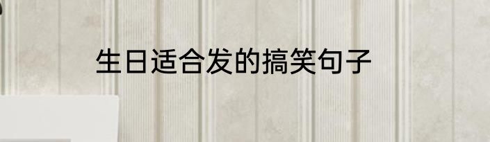 生日适合发的搞笑句子