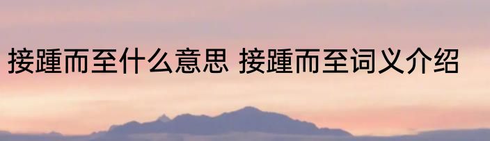 接踵而至什么意思 接踵而至词义介绍