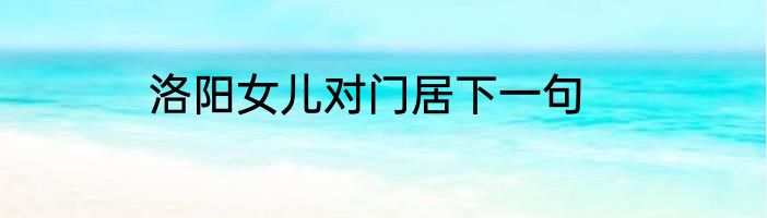 洛阳女儿对门居下一句