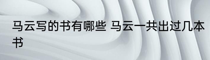 马云写的书有哪些 马云一共出过几本书