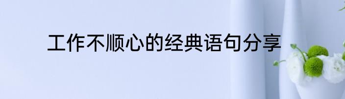 工作不顺心的经典语句分享