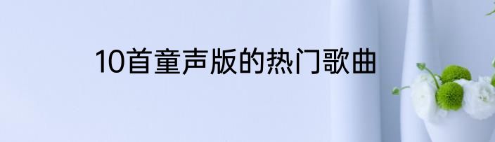 10首童声版的热门歌曲