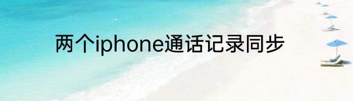 两个iphone通话记录同步