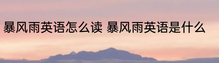 暴风雨英语怎么读 暴风雨英语是什么