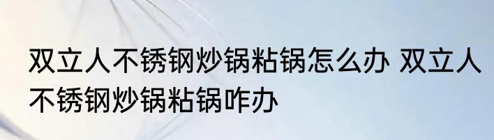 双立人不锈钢炒锅粘锅怎么办 双立人不锈钢炒锅粘锅咋办