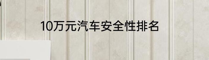 10万元汽车安全性排名