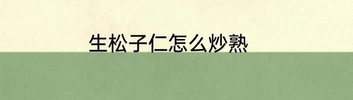 生松子仁怎么炒熟