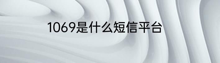 1069是什么短信平台