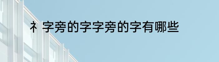 礻字旁的字字旁的字有哪些