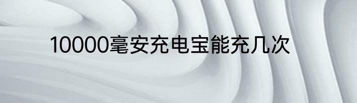 10000毫安充电宝能充几次