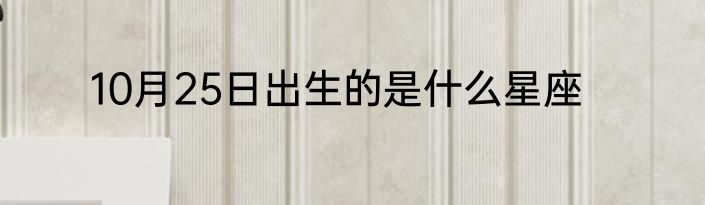 10月25日出生的是什么星座