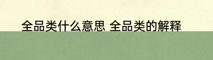全品类什么意思 全品类的解释