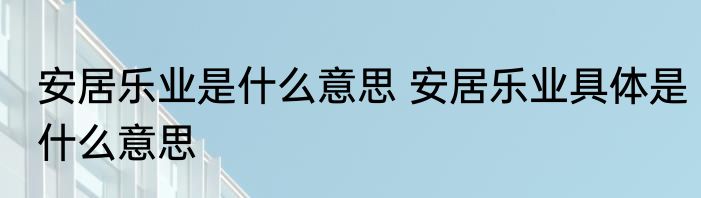 安居乐业是什么意思 安居乐业具体是什么意思