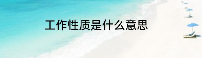 工作性质是什么意思
