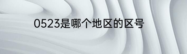 0523是哪个地区的区号