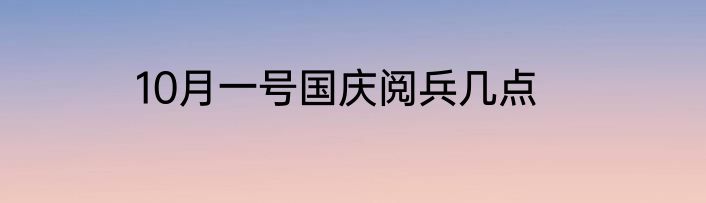 10月一号国庆阅兵几点
