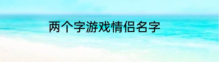 两个字游戏情侣名字