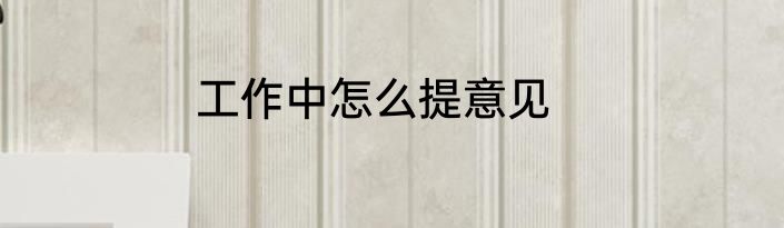 工作中怎么提意见