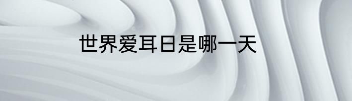 世界爱耳日是哪一天