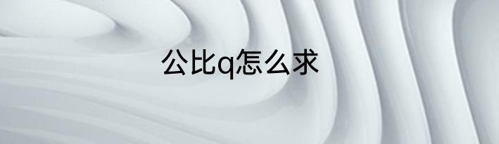 公比q怎么求