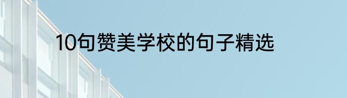 10句赞美学校的句子精选