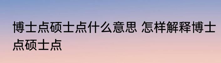 博士点硕士点什么意思 怎样解释博士点硕士点