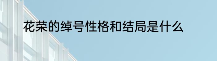 花荣的绰号性格和结局是什么